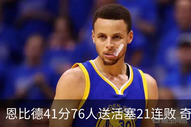 恩比德41分76人送活塞21连败 奇才负鹈鹕6连败